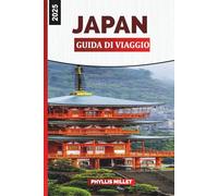 GUIDA DI VIAGGIO IN GIAPPONE 2025: "Una guida turistica completa del Giappone con itinerari, consigli culturali, attrazioni regionali,consigli gastronomici e mappe di viaggio per una vacanza indiment