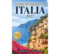 Guida di viaggio in Italia 2027: Scopri Roma, Firenze, Venezia, la Toscana e la Sicilia con collegamenti ferroviari, cucina regionale, prenotazioni ... stagionale e consigli per il budget