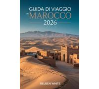 GUIDA DI VIAGGIO IN MAROCCO 2026: Un manuale pratico per visitatori alla prima volta:evita truffe, esplora città, deserti e cultura, con itinerari, consigli di sicurezza e pianificazione senza stress
