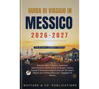 Guida di Viaggio in Messico 2026-2027: Città del Messico, Guadalajara e Monterrey: Itinerari, Hotel, Trasporti, Esperienze Gastronomiche, ... (Collana Guide di Viaggio Wayfare & Co.)
