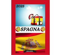 GUIDA DI VIAGGIO IN SPAGNA 2025: Guida di viaggio aggiornata per la Spagna: luoghi migliori da visitare, periodo migliore per partire, hotel, ... visto, consigli sui trasporti e molto altro