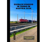 Guida di viaggio in treno in Austria 2026: Esplora l'Austria in treno: itinerari, consigli e viaggi panoramici per i viaggiatori del 2026 (Train Travel Guide)