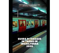 Guida di viaggio in treno in Inghilterra 2026: Esplora l'Inghilterra in treno: itinerari, biglietti e viaggi panoramici per i viaggiatori del 2026 (Train Travel Guide)