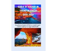 GUIDA DI VIAGGIO IN TRENO IN ITALIA 2025 2026: Una guida per principianti all'Italia con consigli di esperti e itinerari semplici per un viaggio ... (DETAILED TOP TRAVEL TALES & TIPS GUIDE)