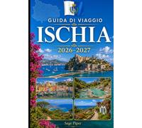 Guida di viaggio Ischia 2026-2027: Esplora Ischia Porto, Forio, Sant'Angelo, terme termali, spiagge, Castello Aragonese, villaggi costieri ed ... armi, coppie, famiglie e viaggiatori solitari