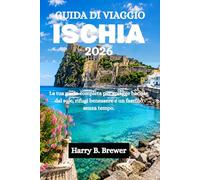 GUIDA DI VIAGGIO ISCHIA 2026: La tua guida completa per spiagge baciate dal sole, rifugi benessere e un fascino senza tempo.