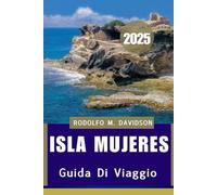 GUIDA DI VIAGGIO ISLA MUJERES 2025: Serenità baciata dal sole e avventure ai Caraibi