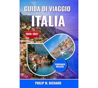 Guida di viaggio Italia 2026-2027: Esplora Roma, Firenze, Venezia e la Costiera Amalfitana con consigli da esperti, cucina locale, monumenti storici, arte, borghi nascosti e itinerari pratici