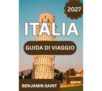GUIDA DI VIAGGIO ITALIA 2027: La guida definitiva a Roma, Venezia, Firenze, Toscana, Costiera Amalfitana e ai tesori nascosti d'Italia.