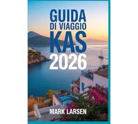 GUIDA DI VIAGGIO KAS 2026: Approfondimenti essenziali per esplorare la costa turchese della Turchia come un locale
