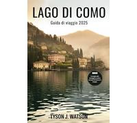 Guida di viaggio Lago di Como 2025: Segreti locali, itinerari perfetti e consigli utili per un'indimenticabile fuga nel Nord Italia (Travel Companion Collection)