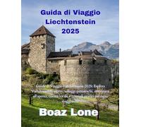 Guida di Viaggio Liechtenstein 2025: Guida di Viaggio Liechtenstein 2025: Esplora Vaduz, castelli alpini, villaggi pittoreschi, avventure all’aperto, ... e consigli pratici per ogni viaggiatore