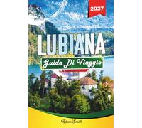 GUIDA DI VIAGGIO LUBIANA 2027: Scopri di più. Spendi meno. Zero stress.