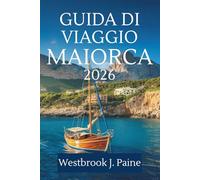 GUIDA DI VIAGGIO MAIORCA 2026: Esplora il cuore dell'isola mediterranea spagnola