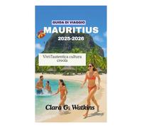 GUIDA DI VIAGGIO MAURITIUS 2025-2026: Vivi l'autentica cultura creola