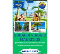GUIDA DI VIAGGIO MAURITIUS 2025: Mauritius svelata: una guida turistica completa per cultura, natura ed esperienze indimenticabili