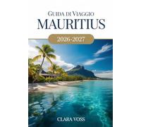 GUIDA DI VIAGGIO MAURITIUS 2026-2027: Un compagno pratico per esplorare con sicurezza le spiagge, la cultura, la natura, la cucina e le esperienze quotidiane dell'isola