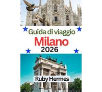Guida di viaggio Milano 2026: Compagno di viaggio essenziale e aggiornato per vivere la capitale della moda