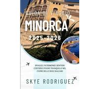 Guida di Viaggio Minorca 2025-2026: Spiagge, patrimonio, sentieri costieri e fughe tranquille nel cuore delle Isole Baleari