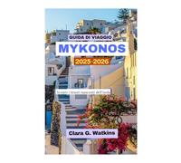 GUIDA DI VIAGGIO MYKONOS 2025-2026: Scopri i tesori nascosti dell'isola