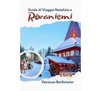 Guida di Viaggio Natalizia a Rovaniemi: Lapponia Vacanza invernale con mappa, villaggio di Babbo Natale, itinerari per famiglie, safari con gli husky e salta la fila