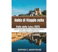 Guida di Viaggio nella Valle della Loira 2025: Esplora i castelli, i vigneti e i villaggi della Francia con itinerari, mappe e consigli da insider