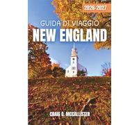 GUIDA DI VIAGGIO NEW ENGLAND 2026-2027: Un itinerario on the road attraverso Boston, il Vermont e il Parco Nazionale di Acadia, tra il foliage autunnale, le città costiere e i villaggi storici.