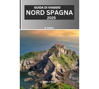 GUIDA DI VIAGGIO NORD SPAGNA 2025: Tour economico a San Sebastián, Asturie, Bilbao, Paesi Baschi, Galizia, Camino, Gijón, consigli della gente del posto, itinerari, coste, percorsi escursionistici
