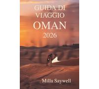 GUIDA DI VIAGGIO OMAN 2026: Approfondimenti sulla cultura, la storia e la bellezza paesaggistica del Sultanato