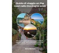 Guida di viaggio on the road nella Dordogna 2026: Itinerari panoramici attraverso borghi medievali, maestosi castelli, valli fluviali, grotte preistoriche, mercati locali e autentica cucina francese.