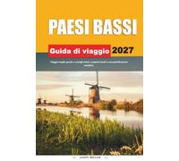 GUIDA DI VIAGGIO PAESI BASSI 2027: Viaggia meglio con consigli chiari, scoperte locali e una pianificazione semplice