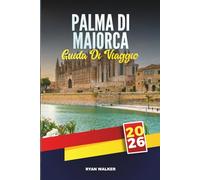 GUIDA DI VIAGGIO PALMA DI MAIORCA 2026: Scopri l'eleganza dell'isola, le spiagge e il fascino delle Baleari nella capitale costiera spagnola