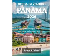 GUIDA DI VIAGGIO PANAMA 2026: Scopri meraviglie tropicali, una cultura vibrante e avventure indimenticabili nella gemma nascosta dell'America Centrale