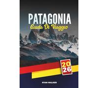 GUIDA DI VIAGGIO PATAGONIA 2026: Natura selvaggia, ghiacciai maestosi e avventure ai confini del mondo