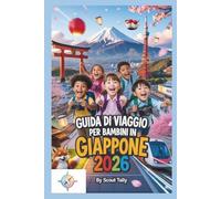 Guida di viaggio per bambini in Giappone 2026: Manuale essenziale per famiglie dai 6 ai 12 anni: itinerari senza stress, missioni culturali e logistica testata dai genitori per il viaggio da Tokyo