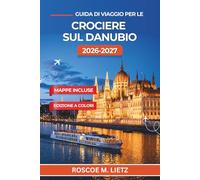 Guida di viaggio per le crociere sul Danubio 2026-2027: Porti di Vienna, Budapest, Bratislava, Melk e Passau con escursioni a terra, degustazioni di ... e consigli stagionali per preparare i bagagli