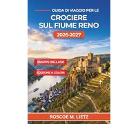 Guida di viaggio per le crociere sul fiume Reno 2026-2027: Castelli, vigneti e borghi medievali da Basilea ad Amsterdam, con degustazioni di vino, ... e consigli stagionali per la navigazione