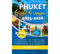 GUIDA DI VIAGGIO PHUKET 2025-2026: Il tuo accompagnatore completo con consigli preziosi, una storia avvincente e luoghi imperdibili per un'avventura imperdibile sull'isola
