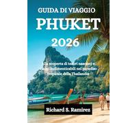 GUIDA DI VIAGGIO PHUKET 2026: Alla scoperta di tesori nascosti e viaggi indimenticabili nel paradiso tropicale della Thailandia