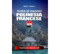 GUIDA DI VIAGGIO POLINESIA FRANCESE 2026: Scopri gemme nascoste, monumenti storici, consigli di viaggio ed esperienze di vacanza indimenticabili