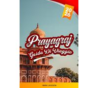 GUIDA DI VIAGGIO PRAYAGRAJ 2026: Scopri gemme nascoste, monumenti storici, consigli di viaggio ed esperienze di vacanza indimenticabili
