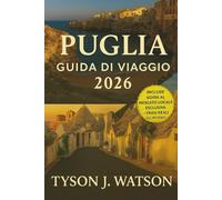 Guida di viaggio Puglia 2026: Esplora i villaggi nascosti, le fughe costiere, la cucina locale e i tesori culturali del Sud Italia con itinerari di ... (The Ultimate Travel Companion (Italian))