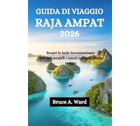 GUIDA DI VIAGGIO RAJA AMPAT 2026: Scopri le isole incontaminate dell'Indonesia e i tesori culturali senza tempo