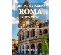 GUIDA DI VIAGGIO ROMA 2025-2026: Scopri antiche meraviglie, sapori locali e strade vivaci nella Città Eterna d'Italia