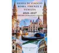 GUIDA DI VIAGGIO ROMA, FIRENZE E VENEZIA 2026-2027 CON 300 DOMANDE E FATTI: GUIDA DI VIAGGIO ROMA, FIRENZE E VENEZIA 2026-2027 CON 300 DOMANDE E FATTI (Snow & Lantern Travel Fatti e FAQ serie)