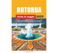 GUIDA DI VIAGGIO ROTORUA 2025: Scopri le meraviglie geotermiche, la cultura Maori e le emozionanti avventure all'aria aperta nel cuore vulcanico della Nuova Zelanda