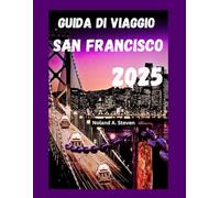 GUIDA DI VIAGGIO SAN FRANCISCO 2025: Scopri le principali attrazioni da non perdere, consigli per vacanze economiche, tesori nascosti, consigli locali