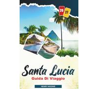 GUIDA DI VIAGGIO SANTA LUCIA 2027: Consigli semplici, spunti locali e piani semplici per ogni viaggio