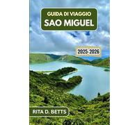 GUIDA DI VIAGGIO SAO MIGUEL 2025-2026: Scopri laghi vulcanici, scogliere oceaniche e villaggi senza tempo su un'isola atlantica che commuove l'anima