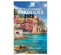 GUIDA DI VIAGGIO SARDEGNA 2025: Uno scrigno di tesori di storia, cultura e bellezza naturale